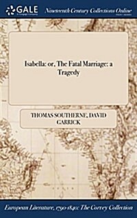 Isabella: Or, the Fatal Marriage: A Tragedy (Hardcover)
