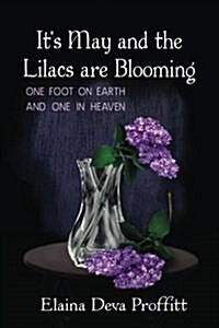 Its May and the Lilacs Are Blooming: One Foot on Earth and One in Heaven (Paperback)