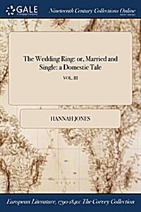 The Wedding Ring: Or, Married and Single: A Domestic Tale; Vol. III (Paperback)