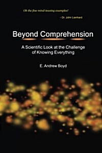 Beyond Comprehension: A Scientific Look at the Challenge of Knowing Everything (Paperback)