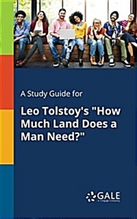 A Study Guide for Leo Tolstoys How Much Land Does a Man Need? (Paperback)