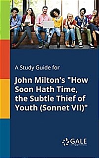 A Study Guide for John Miltons How Soon Hath Time, the Subtle Thief of Youth (Sonnet VII) (Paperback)