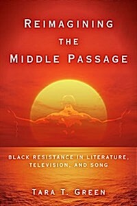 Reimagining the Middle Passage: Black Resistance in Literature, Television, and Song (Hardcover)