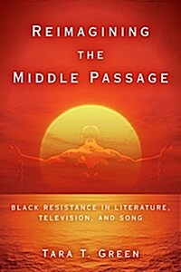 Reimagining the Middle Passage: Black Resistance in Literature, Television, and Song (Paperback)