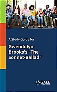 A Study Guide for Gwendolyn Brookss The Sonnet-Ballad (Paperback)