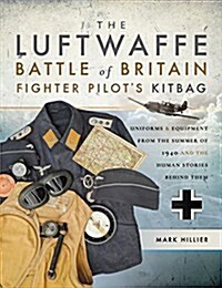 The Luftwaffe Battle of Britain Fighter Pilots Kitbag : An Ultimate Guide to Uniforms, Arms and Equipment from the Summer of 1940 (Paperback)