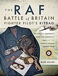 The RAF Battle of Britain Fighter Pilots Kitbag : The Ultimate Guide to the Uniforms, Arms and Equipment from the Summer of 1940 (Paperback)