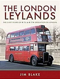 The London Leylands : The Last Years of R T L and R T W Operation in London (Hardcover)