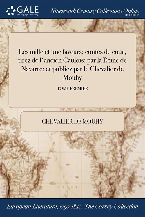 Les Mille Et Une Faveurs: Contes de Cour, Tirez de LAncien Gaulois: Par La Reine de Navarre; Et Publiez Par Le Chevalier de Mouhy; Tome Premier (Paperback)