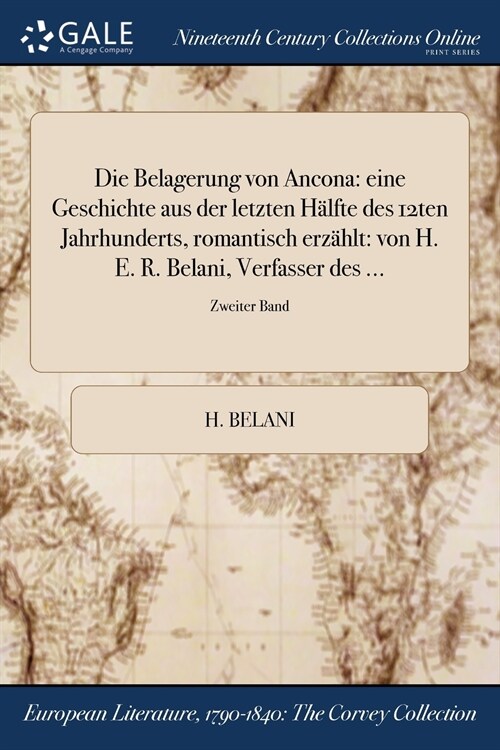 Die Belagerung Von Ancona: Eine Geschichte Aus Der Letzten Halfte Des 12ten Jahrhunderts, Romantisch Erzahlt: Von H. E. R. Belani, Verfasser Des (Paperback)