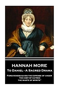 Hannah More - To Daniel - A Sacred Drama: Forgiveness saves the expense of anger, the cost of hatred, the waste of spirits (Paperback)