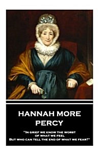 Hannah More - Percy: In grief we know the worst of what we feel, But who can tell the end of what we fear? (Paperback)