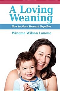 A Loving Weaning: How to Move Forward Together (Paperback)