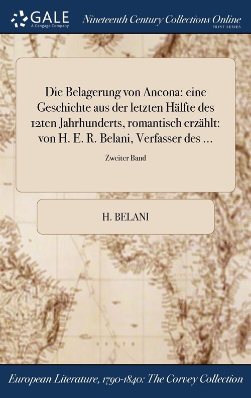 Die Belagerung Von Ancona: Eine Geschichte Aus Der Letzten Halfte Des 12ten Jahrhunderts, Romantisch Erzahlt: Von H. E. R. Belani, Verfasser Des (Hardcover)