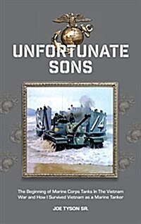 Unfortunate Sons: The Beginning of Marine Corps Tanks in the Vietnam War and How I Survived Vietnam as a Marine Tanker (Hardcover)