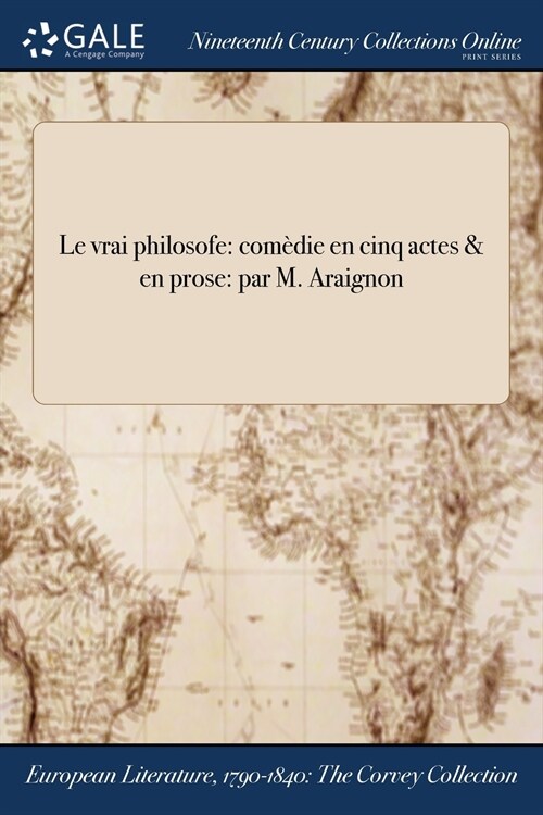 Le Vrai Philosofe: Comedie En Cinq Actes & En Prose: Par M. Araignon (Paperback)