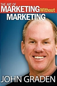 The Art of Marketing Without Marketing: How to Attract Clients Instead of Chasing Them (Paperback)