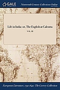 Life in India: Or, the English at Calcutta; Vol. III (Paperback)