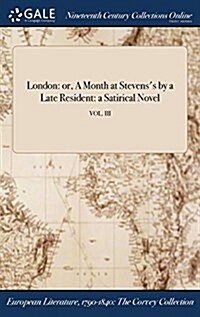 London: Or, a Month at Stevenss by a Late Resident: A Satirical Novel; Vol. III (Hardcover)