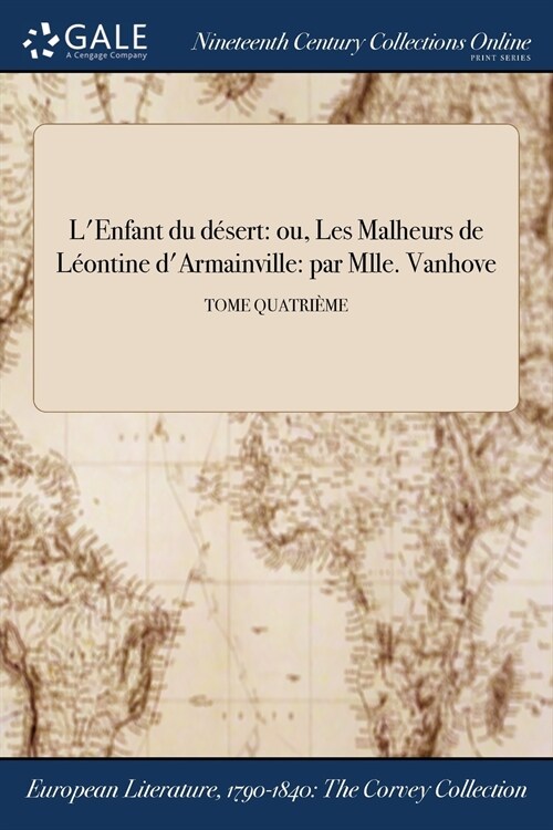 LEnfant Du Desert: Ou, Les Malheurs de Leontine DArmainville: Par Mlle. Vanhove; Tome Quatrieme (Paperback)