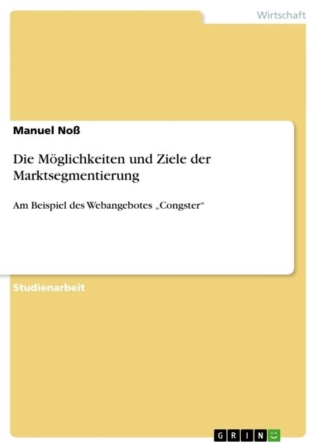 Die M?lichkeiten und Ziele der Marktsegmentierung: Am Beispiel des Webangebotes Congstar (Paperback)