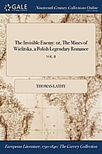 The Invisible Enemy: Or, the Mines of Wielitska, a Polish Legendary Romance; Vol. II (Paperback)