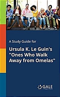 A Study Guide for Ursula K. Le Guins Ones Who Walk Away From Omelas (Paperback)