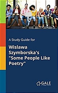 A Study Guide for Wislawa Szymborskas Some People Like Poetry (Paperback)