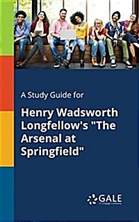 A Study Guide for Henry Wadsworth Longfellows The Arsenal at Springfield (Paperback)