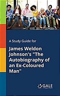 A Study Guide for James Weldon Johnsons The Autobiography of an Ex-Coloured Man (Paperback)