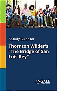 A Study Guide for Thornton Wilders The Bridge of San Luis Rey (Paperback)