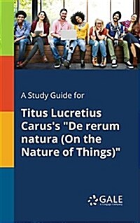 A Study Guide for Titus Lucretius Caruss De Rerum Natura (On the Nature of Things) (Paperback)