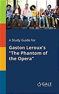 A Study Guide for Gaston Lerouxs The Phantom of the Opera (Paperback)