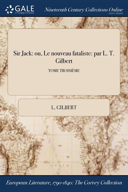 Sir Jack: Ou, Le Nouveau Fataliste: Par L. T. Gilbert; Tome Troisieme (Paperback)