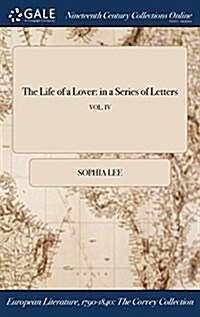 The Life of a Lover: In a Series of Letters; Vol. IV (Hardcover)