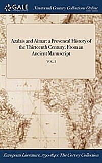 Azalais and Aimar: A Provencal History of the Thirteenth Century, from an Ancient Manuscript; Vol. I (Hardcover)