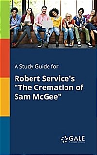 A Study Guide for Robert Services The Cremation of Sam McGee (Paperback)