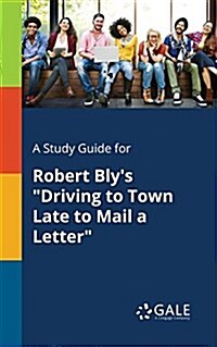 A Study Guide for Robert Blys Driving to Town Late to Mail a Letter (Paperback)