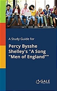 A Study Guide for Percy Bysshe Shelleys A Song Men of England (Paperback)