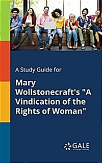 A Study Guide for Mary Wollstonecrafts A Vindication of the Rights of Woman (Paperback)