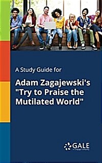 A Study Guide for Adam Zagajewskis Try to Praise the Mutilated World (Paperback)