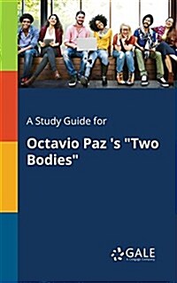 A Study Guide for Octavio Paz s Two Bodies (Paperback)