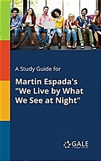 A Study Guide for Martin Espadas We Live by What We See at Night (Paperback)