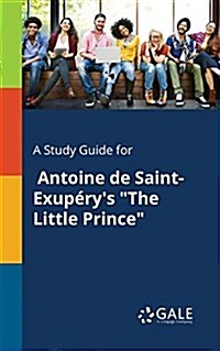 A Study Guide for Antoine De Saint-Exup?ys The Little Prince (Paperback)
