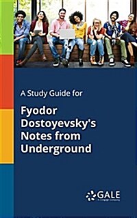 A Study Guide for Fyodor Dostoyevskys Notes from Underground (Paperback)