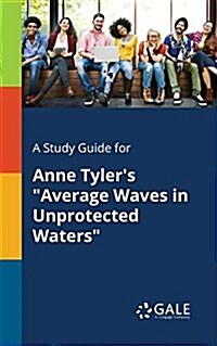 A Study Guide for Anne Tylers Average Waves in Unprotected Waters (Paperback)