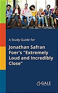 A Study Guide for Jonathan Safran Foers Extremely Loud and Incredibly Close (Paperback)