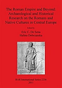 The Roman Empire and Beyond: Archaeological and Historical Research on the Romans and Native Cultures in Central Europe (Paperback)