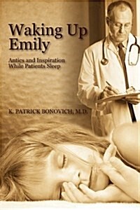 Waking Up Emily: Antics and Inspiration While Patients Sleep (Paperback)