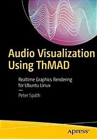 Audio Visualization Using Thmad: Realtime Graphics Rendering for Ubuntu Linux (Paperback)